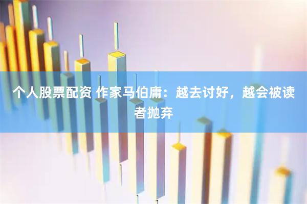 个人股票配资 作家马伯庸：越去讨好，越会被读者抛弃